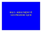 Bài giảng Quản trị du lịch - Bài 3: Khái niệm về sản phẩm du lịch