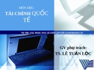 Bài giảng Tài chính quốc tế (TS. Lê Tuấn Lộc) - Chương 4: Các xác định tỉ giá hối đối