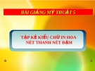 Bài 26: Tập kẻ kiểu chữ in hoa nét thanh, nét đậm - Bài giảng Mỹ thuật 5 - GV.Vũ Quốc Việt