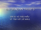 Bài 32: Vẽ theo mẫu: Vẽ tĩnh vật (vẽ màu) - Bài giảng điện tử Mỹ thuật 5 - GV.Vũ Quốc Việt