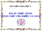 Bài giảng Hóa học 9 bài 49: Thực hành - Tính chất của rượu và axit