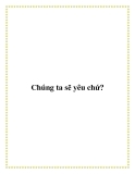 Chúng ta sẽ yêu chứ?