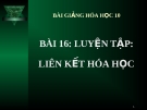 Bài giảng Hóa học 10 bài 16: Luyện tập liên kết hóa học