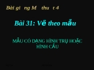 Bài 31: Mẫu dạng hình trụ và hình cầu - Bài giảng điện tử Mỹ thuật 4 - GV.Phạm Hồng Thái