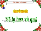 Bài giảng Vẽ theo mẫu: Vẽ lọ hoa và quả - Mỹ thuật 3 - GV.Bùi Vũ Cầu