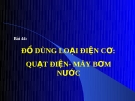 Bài giảng Công nghệ 8 bài 44: Đồ dùng loại điện cơ quạt điện, máy bơm nước