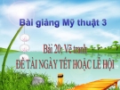 Slide bài Vẽ tranh: Đề tài ngày Tết hoặc Lễ hội - Mỹ thuật 3 - GV.Hoàng Bảo Lan