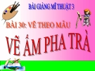 Slide bài Vẽ theo mẫu: Cái ấm pha trà - Mỹ thuật 3 - GV.Hoàng Bảo Lan