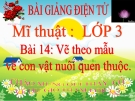 Bài 14: Vẽ con vật nuôi quen thuộc - Bài giảng điện tử Mỹ thuật 3 - GV.Vũ Trúc Oanh