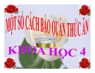 Bài giảng Khoa học 4 bài 11: Một số cách bảo quản thức ăn