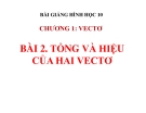 Bài giảng Tổng và hiệu hai vectơ - Hình học 10 - GV. Trần Thiên