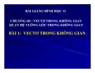 Bài giảng Vectơ trong không gian - Hình học 11 - GV. Trần Thiên