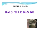 Bài giảng Địa lý 6 bài 3: Tỉ lệ bản đồ