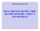 Bài giảng Địa lý 6 bài 4: Phương hướng trên bản đồ, kinh độ, vĩ độ và tọa độ địa lí