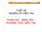 Bài giảng Thiết kế nghiên cứu điều tra - Thang đo , bảng hỏi , phương thức điều tra