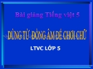 Bài giảng Luyện từ và câu: Dùng từ đồng âm để chơi chữ - Tiếng việt 5 - GV.N.T.Hồng