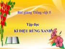 Bài giảng Tập đọc: Kì diệu rừng xanh - Tiếng việt 5 - GV.N.T.Hồng