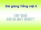 Bài giảng Tập đọc: Cái gì quý nhất - Tiếng việt 5 - GV.N.T.Hồng