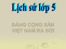 Bài giảng Lịch sử 5 bài 7: Đảng Cộng Sản Việt Nam ra đời