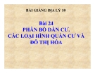 Bài giảng Địa lý 10 bài 24: Sự phân bố dân cư. Các loại hình quần cư và đô thị hóa