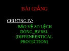 Bài giảng Bảo vệ Rơ le: Chương 4 - Bảo vệ so lệch dòng