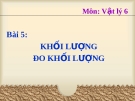 Bài giảng Vật lý 6 bài 5: Khối lượng-Đo khối lượng