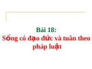 Bài giảng GDCD 9 bài 18: Sống có đạo đức và tuân theo pháp luật