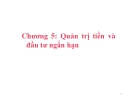 Bài giảng Quản trị tài chính - Chương 5:  Quản trị tiền và đầu tư ngắn hạn