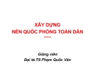 Bài giảng Xây dựng nền quốc phòng toàn dân - Đại tá. TS Phạm Quốc Văn