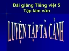 Slide bài Tập làm văn: Luyện tập tả cảnh - Tiếng việt 5 - GV.Mai Huỳnh