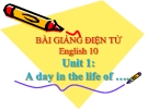 Bài giảng Tiếng Anh 10 Unit 1: A day in the life of…