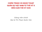 Bài giảng Chiến tranh và nghệ thuật quân sự Việt Nam từ thế kỷ X đến cuối thế kỷ XVIII - Đại tá.TS. Phạm Quốc Văn