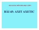 Bài giảng Hóa học 9 bài 45: Axit axetic