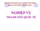 Bài giảng Nghiệp vụ thanh tóan Quốc tế - ĐH Kỹ thuật Công nghệ TP.HCM