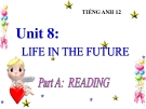 Bài giảng Tiếng Anh 12 unit 8: Life in the future