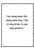 Văn chứng minh: Hãy chứng minh rằng “ Bảo vệ rừng là bảo vệ cuộc sống quanh ta “.