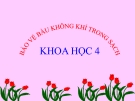 Bài giảng Bảo vệ bầu không khí trong sạch - Khoa học 4 - GV. N.T.Sỹ