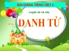 Bài giảng Luyện từ và câu: Danh từ - Tiếng việt 4 - GV.N.Hoài Thanh