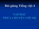 Bài giảng Tập đọc: Thưa chuyện với mẹ - Tiếng việt 4 - GV.N.Hoài Thanh