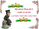 Bài giảng Luyện từ và câu: Luyện tập về câu hỏi - Tiếng việt 4 - GV.N.Hoài Thanh