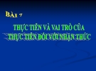 Bài giảng GDCD 10 bài 7: Thực tiễn và vai trò của thực tiễn đối với nhận thức