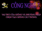 Bài giảng Công nghệ 7 bài 10: Vai trò của giống và phương pháp chọn tạo cây giống