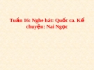 Bài giảng Âm nhạc 1 bài 16: Nghe hát Quốc ca. Kể chuyện Nai Ngọc