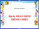 Bài giảng Tin học 9 bài 8: Phần mềm trình chiếu