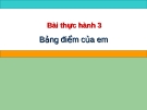 Bài giảng thực hành 3: Bảng điểm của em - Tin lớp 7