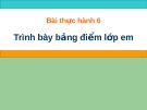 Bài giảng thực hành 6: Trình bày bảng điểm lớp em - Tin lớp 7