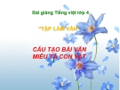 Slide bài Tập làm văn: Cấu tạo bài văn miêu tả con vật - Tiếng việt 4 - GV.Lâm Ngọc Hoa