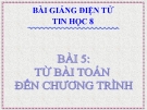 Bài giảng Tin học 8 bài 5: Từ bài toán đến chương trình