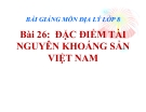 Bài giảng Địa lý 8 bài 26: Đặc điểm tài nguyên khoáng sản Việt Nam