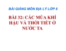 Bài giảng Địa lý 8 bài 32: Các mùa khí hậu và thời tiết của nước ta